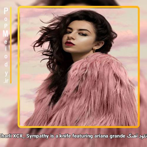 دانلود آهنگ Charli XCX Sympathy is a knife featuring ariana grande